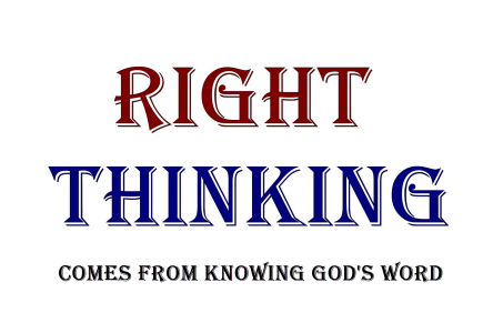 Right thinking, comes from knowing God's Word